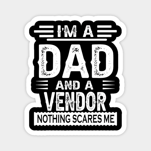 I'm A DAD And a Vendor Nothing Me Magnet by snownature