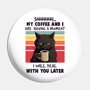 Shhh My Coffee And I Are Having A Moment You I'll Deal Later Pin