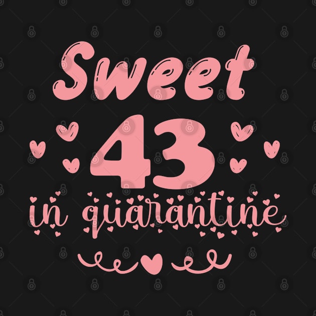 Sweet 43 In Quarantine, Quarantine Birthday Shirt, Quarantine Birthday Gift, Custom Birthday Quarantined Shirt, Kids Birthday Quarantine by Everything for your LOVE-Birthday