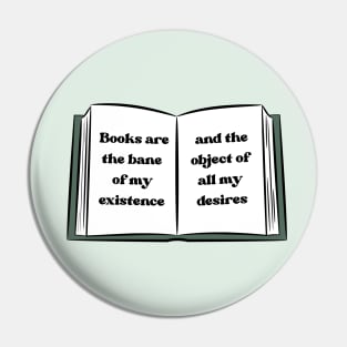 Books are the bane of my existence and the object of all my desires Pin