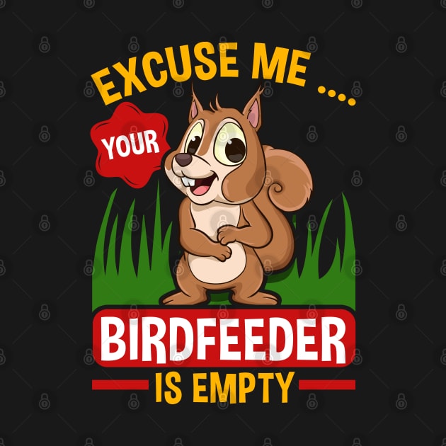 Funny Squirrel Excuse Me Your Birdfeeder Is Empty Squirrels by Proficient Tees