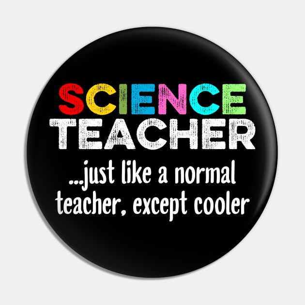 Science Teacher Just Like A Normal Teacher, Except Cooler Pin by DragonTees