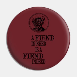 A Fiend In Need Is A Fiend Indeed Pin