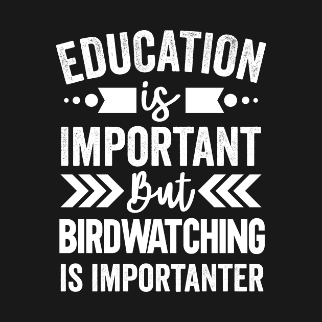 Education Is Important But Birdwatching Is Importanter by Mad Art