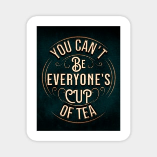 YOU CAN'T BE EVERYONE'S CUP OF TEA Magnet