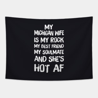 My Michigan Wife Is My Rock My Best Friend My Soulmate And She Is Hot Af Michigan T Shirts Tapestry