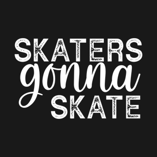 Skaters gonna skate T-Shirt