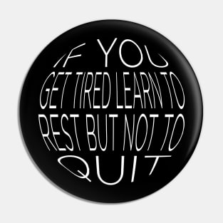 If You Get Tired Learn To Rest But Not To Quit Pin