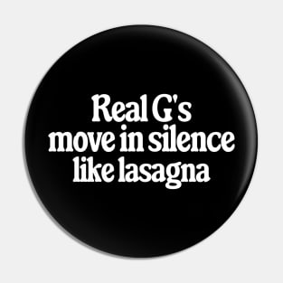 Real G's move in silence like lasagna Pin