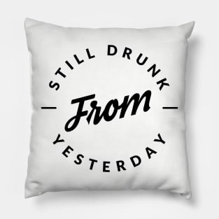 Still drunk from yesterday Pillow