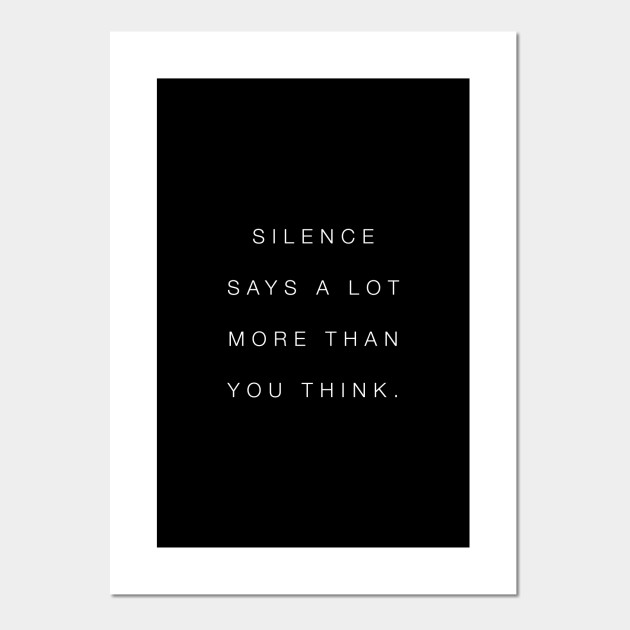 Silence Says A Lot More Than You Think Silence Says A Lot More Than You Think Poster Und Kunst Teepublic De