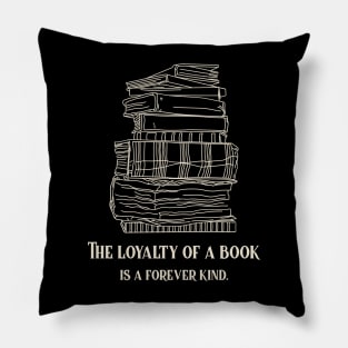 The loyalty of a book is a forever kind. Book Lover Pillow