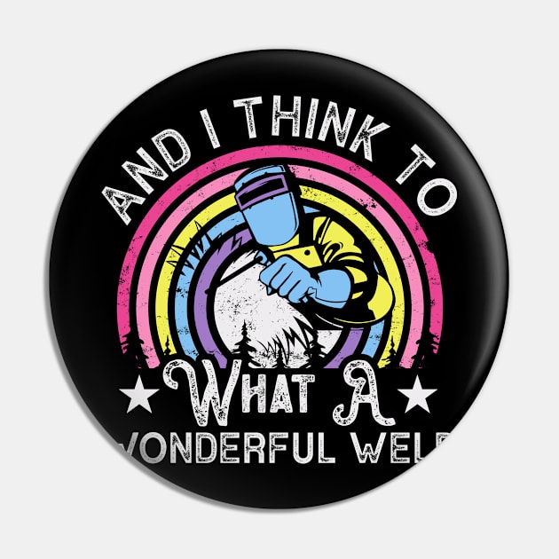 And I Think To Myself What A Wondeful Weld T Shirt For Women Men Pin by Xamgi