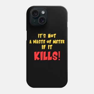 It'd Not A Waste of Meter If It Kills Phone Case