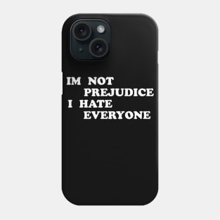 I'm Not Prejudice I Hate Everyone Phone Case