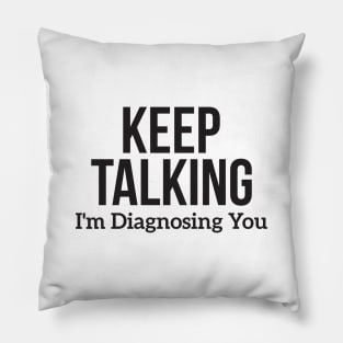 Keep Talking I'm Diagnosing You Pillow