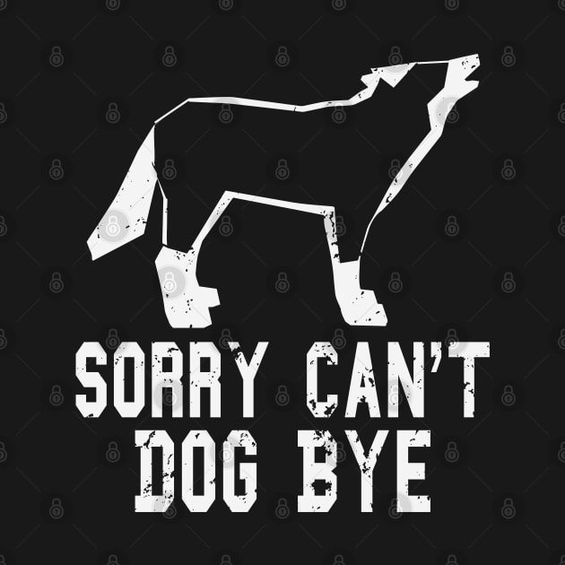 funny Sorry Can't Dog Bye dog by kadoja