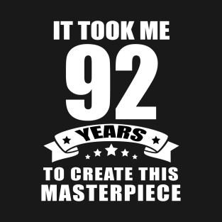 It Took Me 92 Years To Create This Masterpiece Funny 92 Years Old Birthday Joke Gift Idea T-Shirt