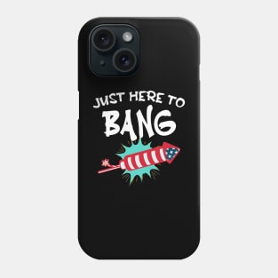 Just Here To Bang Funny Fireworks 4th of July Phone Case