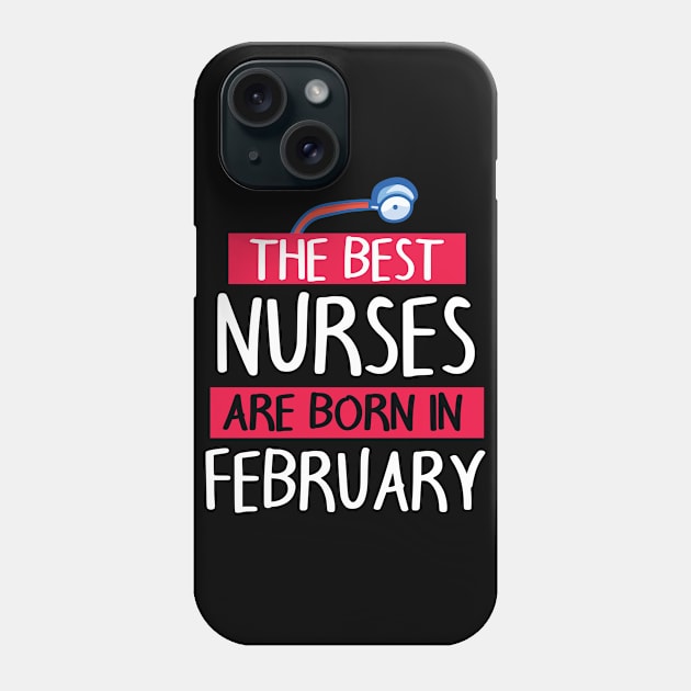 The Best Nurses Are Born In February Happy Birthday To Me Phone Case by joandraelliot