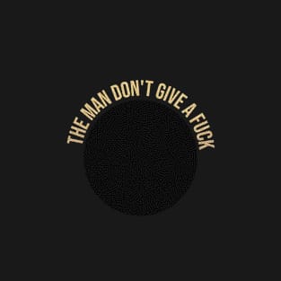 the man don't give a fuck T-Shirt