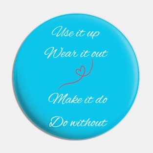 Use it up, Wear it out, Make it do, Do without Pin