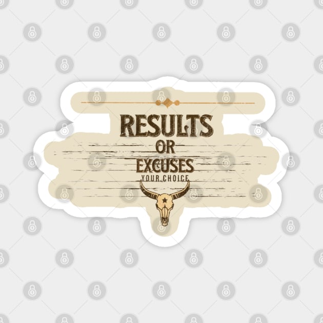 Results Or Excuses, Your Choice Magnet by KoumlisArt