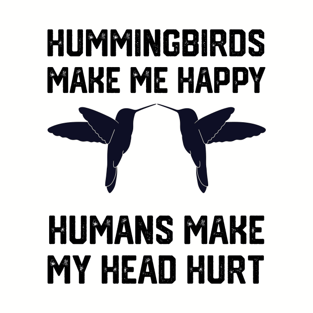 funny hummingbirds make me happy humans make my head hurt by spantshirt