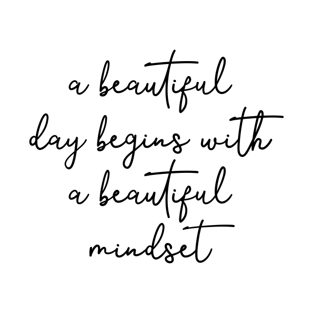 Beautiful Day Begins With Beautiful Mindset by Mariteas