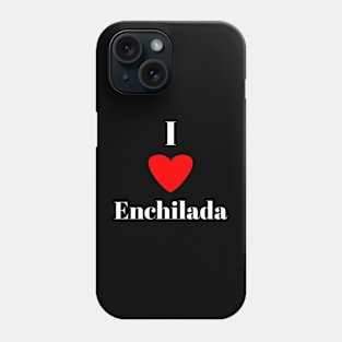 I love Enchiladas Phone Case