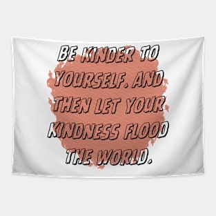 Be kinder to yourself. And then let your kindness flood the world. Tapestry