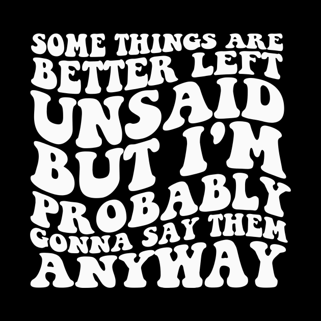 Some Things Are Better Left Unsaid But I'm Probably Gonna Say Them Anyway Shirt - Retro by Y2KSZN