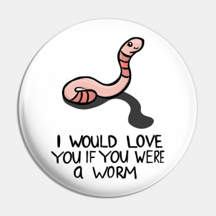 I would love you if you were a worm Pin