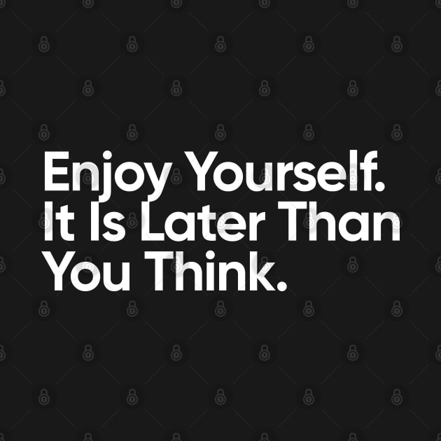 Enjoy Yourself. It Is Later Than You Think. by EverGreene