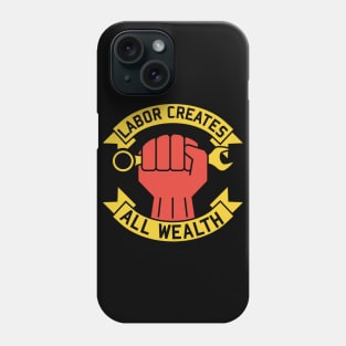 Labor Creates All Wealth - Labor Union, Worker Rights, Socialist, Leftist, Raised Fist Phone Case