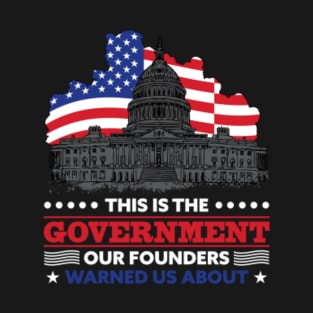 The Government Our Founders Warned Us About T-Shirt