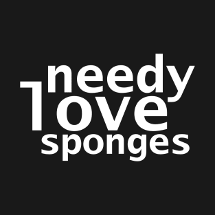 Needy Love Sponges Funny Succession Quotes T-Shirt