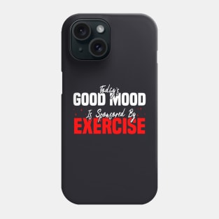 Today’s Good Mood Is Sponsored By Exercise - Motivational Fitness Phone Case