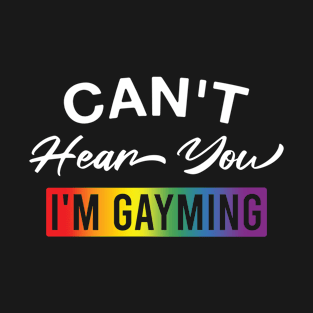 Funny Gaymer Can't Hear You I'm Gayming Lesbian Gay Gaming Lover T-Shirt