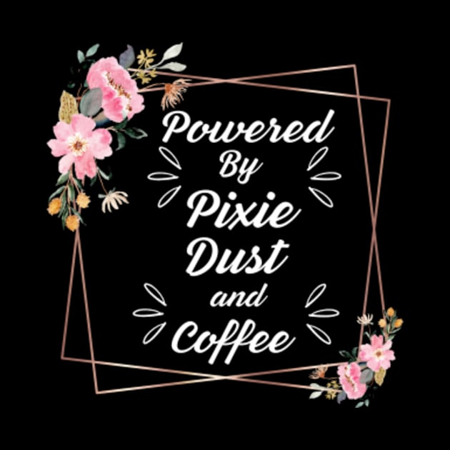 Powered-by-Pixie-Dust-and-Coffee by Alexa