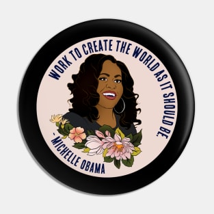 Michelle Obama: Work To Create The World As It Should Be Pin