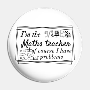 I'm the maths teacher of course I have problems, design for bright colors Pin