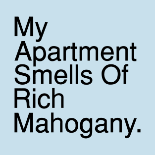 My Apartment Smells of Rich Mahogany. T-Shirt