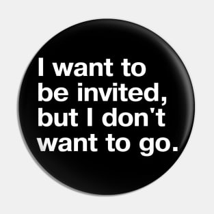 I want to be invited, but I don't want to go. Pin