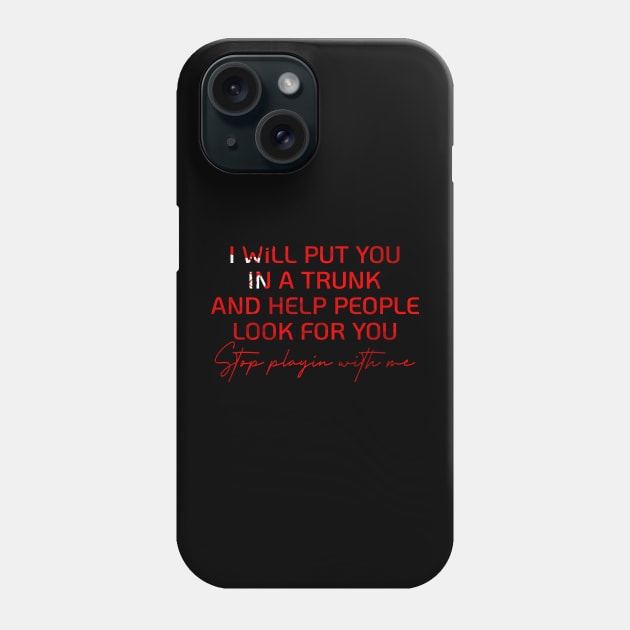 I WILL PUT YOU IN A TRUNK AND HELP PEOPLE LOOK FOR YOU Phone Case by store anibar