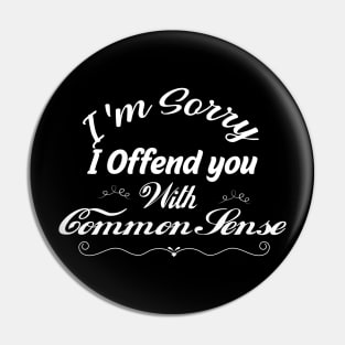 I'm Sorry I Offended You With My Common Sense, Rude Offensive, Logic Common Sense , Pin