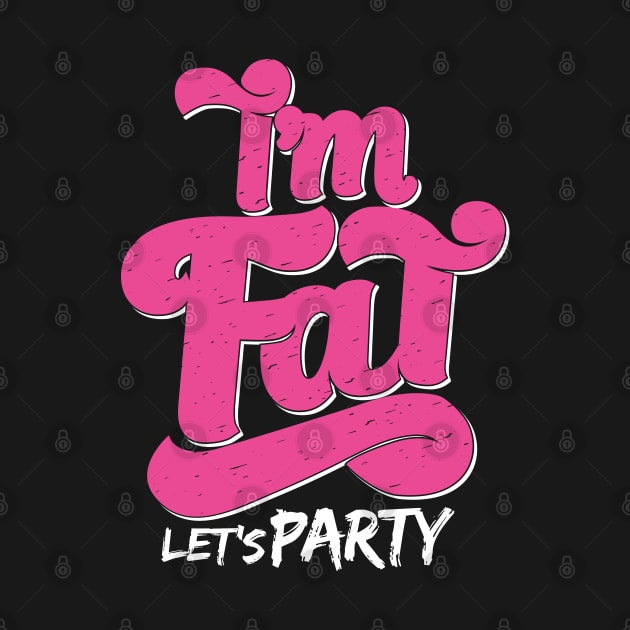 I'm Fat Let's Party by BurunduXX-Factory