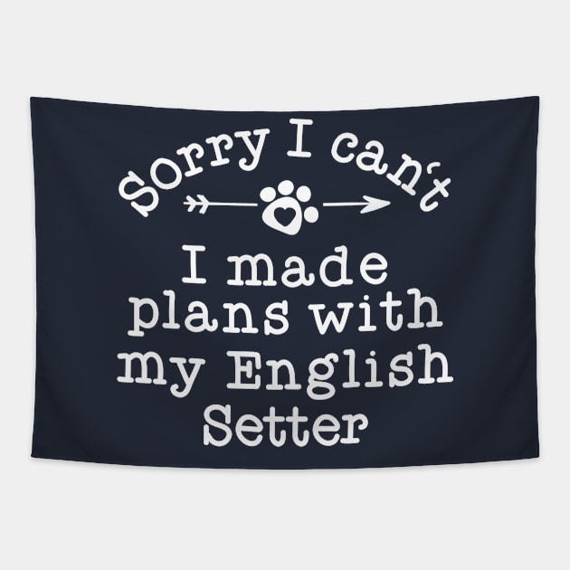 Funny Dog Owner Gifts Sorry Plans With My English Setter Tapestry by 14thFloorApparel