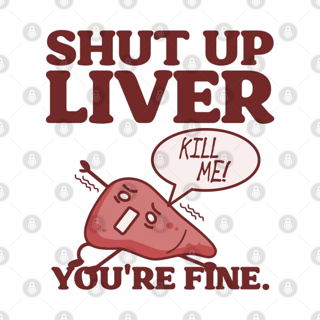 Shut Up Liver, You're Fine! by darklordpug