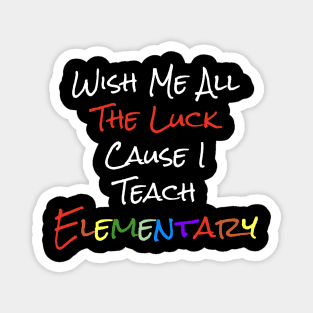 Wish Me All the Luck Cause I Teach Elementary Magnet